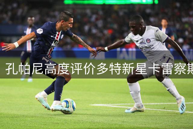 孔帕尼高度评价多特新星卡雷察斯 希腊天才首秀惊艳