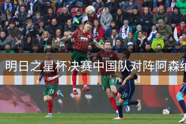 明日之星杯决赛中国队对阵阿森纳 沪上小将迎战河床争夺季军