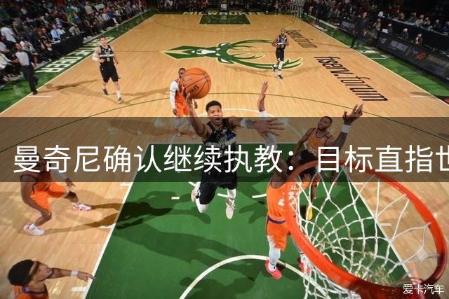 曼奇尼确认继续执教：目标直指世界杯冠军