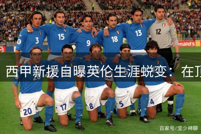 西甲新援自曝英伦生涯蜕变：在顶级联赛一年抵五年修炼