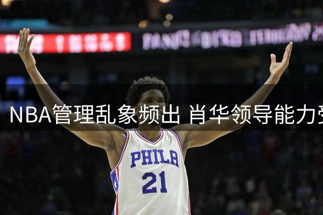 NBA管理乱象频出 肖华领导能力受质疑